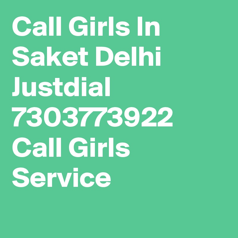 Call Girls In Saket Delhi Justdial 7303773922 Call Girls Service

