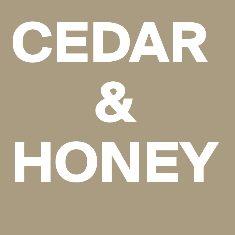 CEDAR
       &
HONEY
