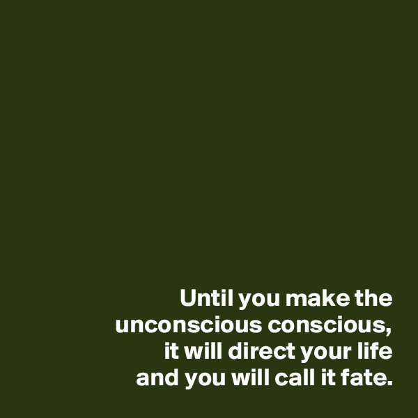 









Until you make the
unconscious conscious,
it will direct your life
and you will call it fate.