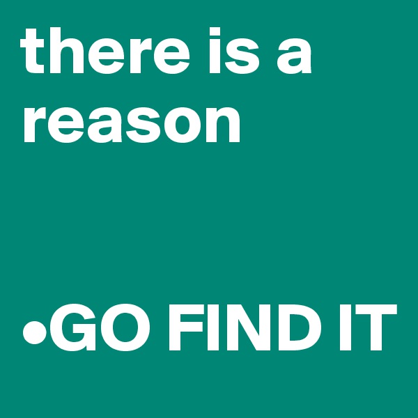 there is a reason


•GO FIND IT