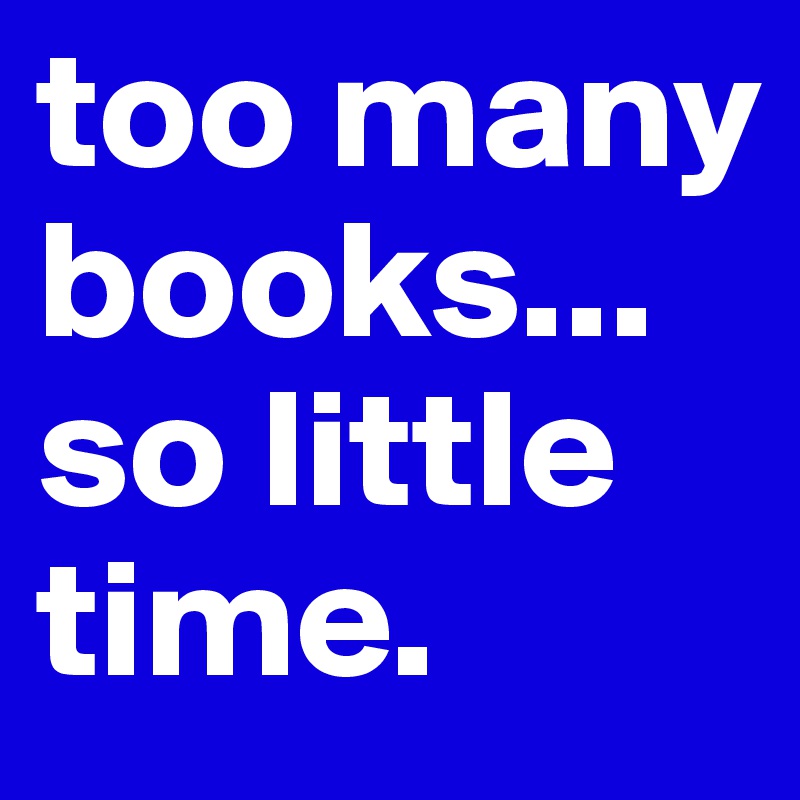 too many books...
so little time.