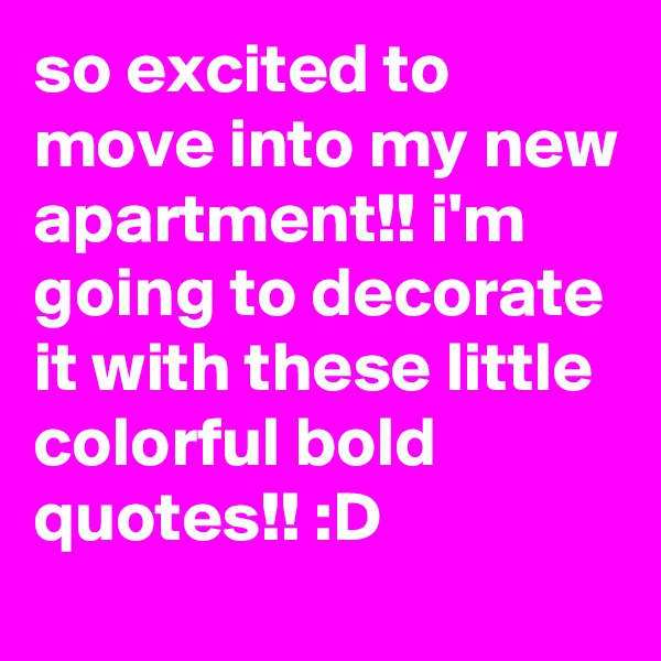 so excited to move into my new apartment!! i'm going to decorate it with these little colorful bold quotes!! :D