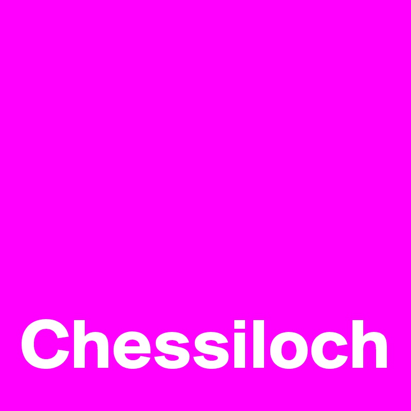 



Chessiloch