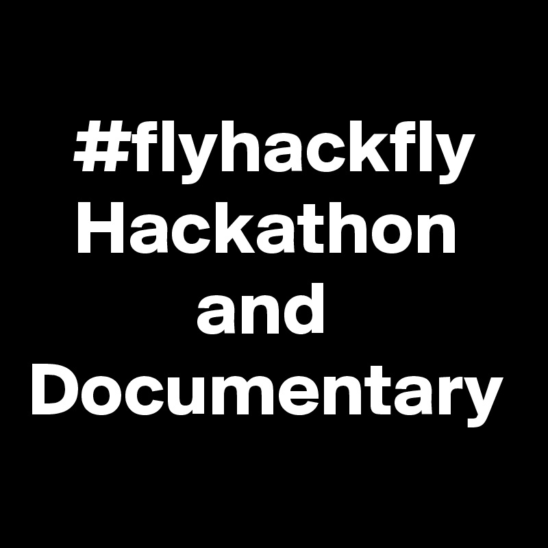 
   #flyhackfly
   Hackathon
           and           Documentary