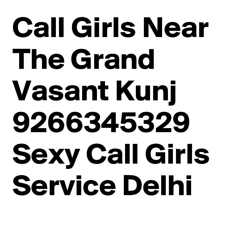 Call Girls Near The Grand Vasant Kunj 9266345329 Sexy Call Girls Service Delhi
