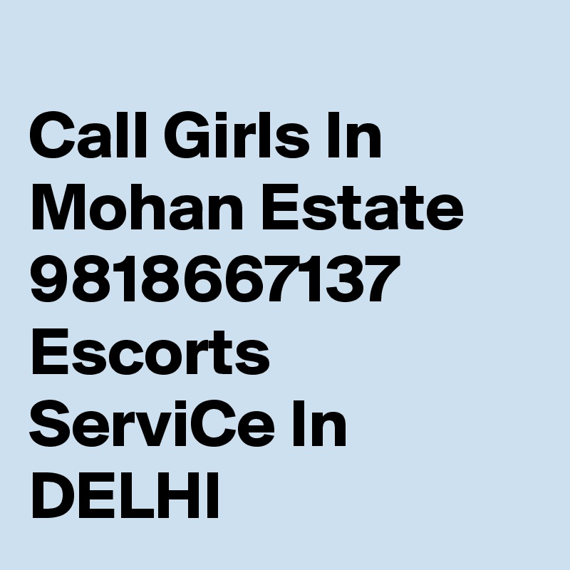 
Call Girls In Mohan Estate 9818667137 Escorts ServiCe In DELHI