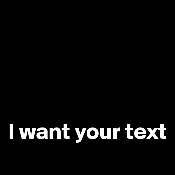
                
               
               

I want your text