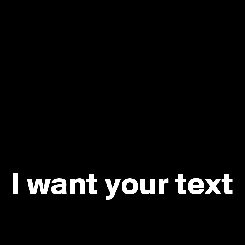 
                
               
               

I want your text