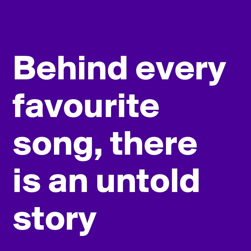 
Behind every favourite song, there is an untold story