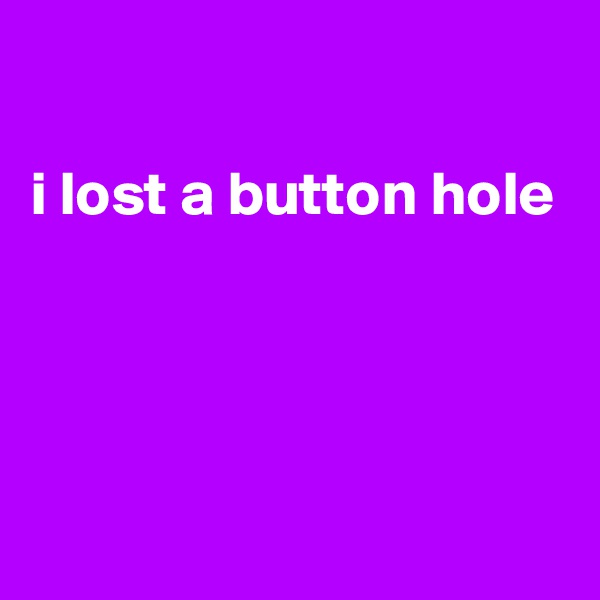 

i lost a button hole




