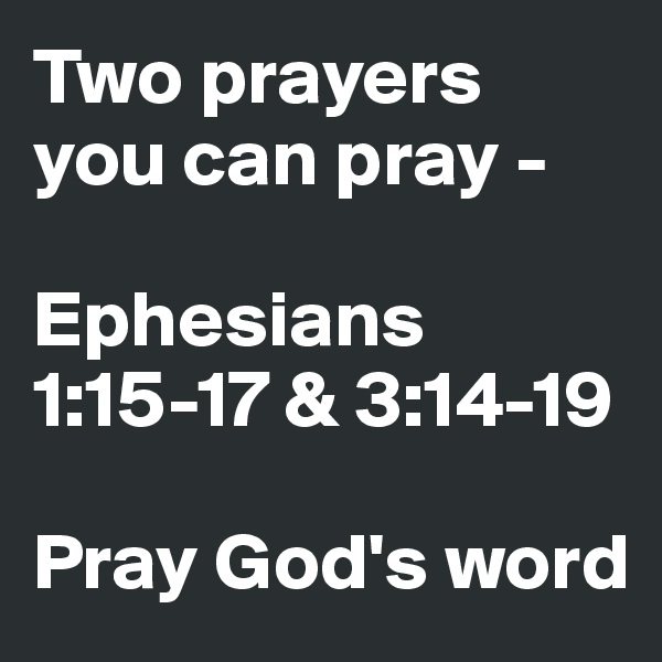 Two prayers you can pray - 

Ephesians 1:15-17 & 3:14-19

Pray God's word