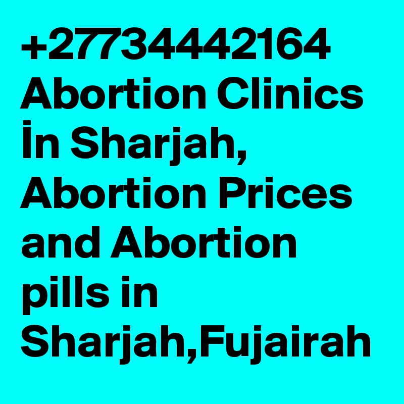 +27734442164 Abortion Clinics In Sharjah, Abortion Prices and Abortion pills in Sharjah,Fujairah