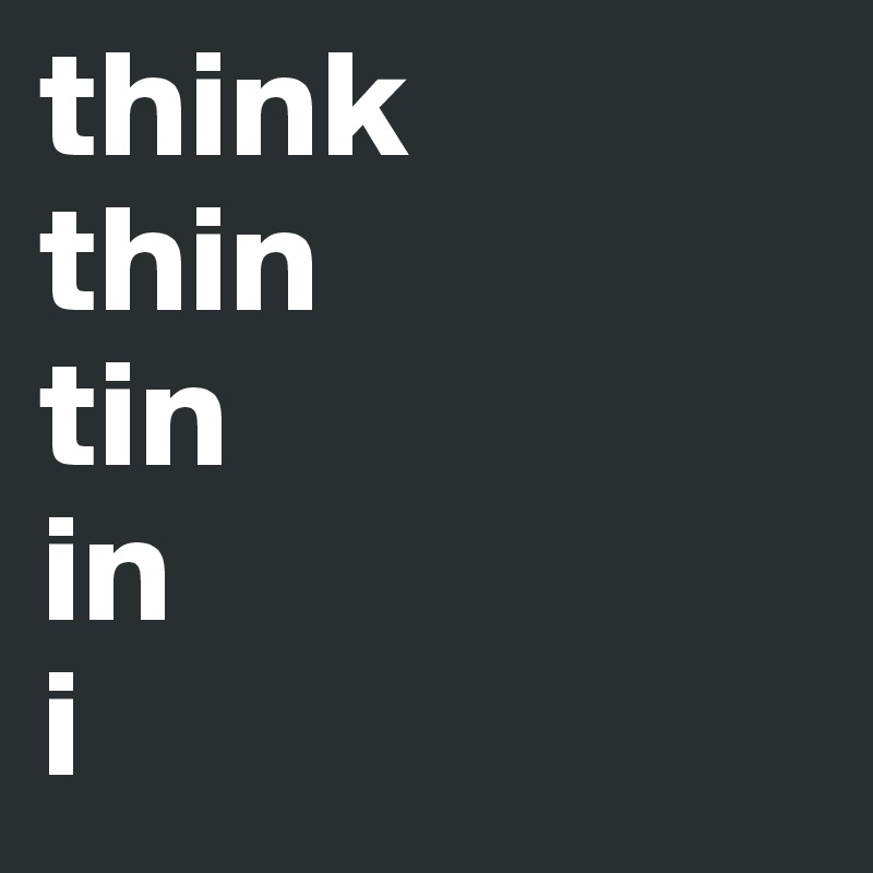 think 
thin
tin
in
i