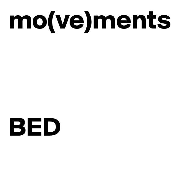 mo(ve)ments



BED