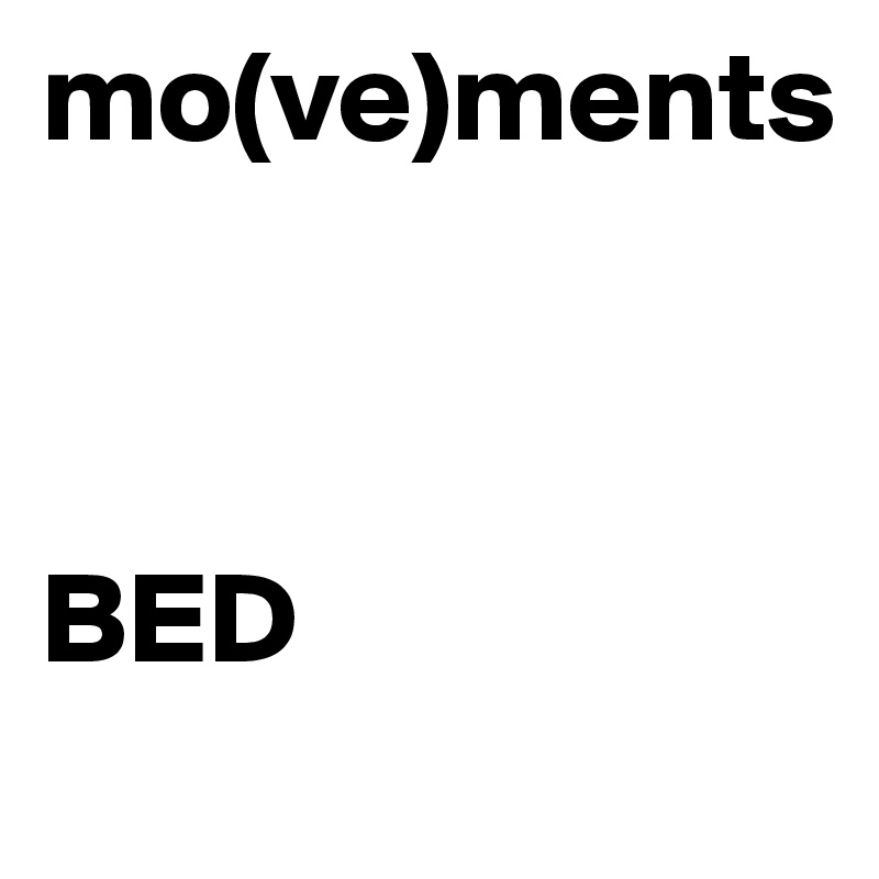 mo(ve)ments



BED