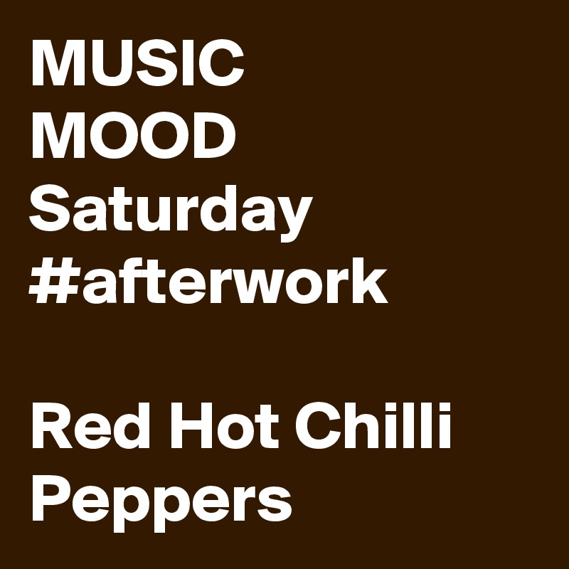 MUSIC
MOOD
Saturday #afterwork

Red Hot Chilli Peppers