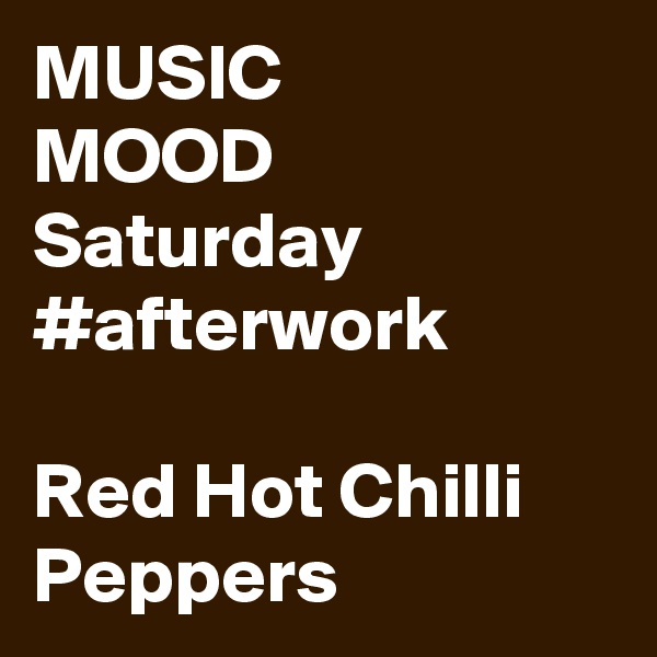 MUSIC
MOOD
Saturday #afterwork

Red Hot Chilli Peppers