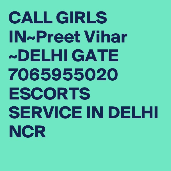 CALL GIRLS IN~Preet Vihar
~DELHI GATE 7065955020 ESCORTS SERVICE IN DELHI NCR 
