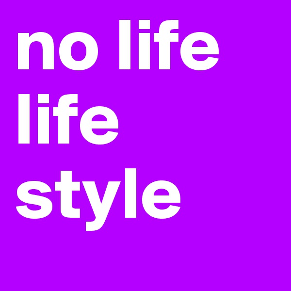 no life life style