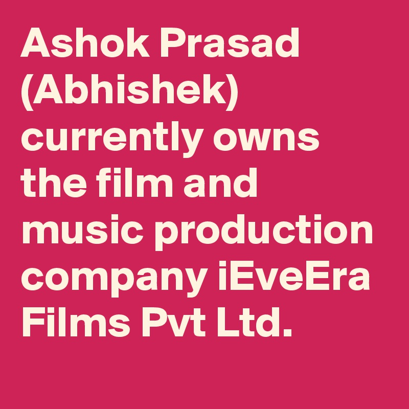 Ashok Prasad (Abhishek) currently owns the film and music production company iEveEra Films Pvt Ltd.