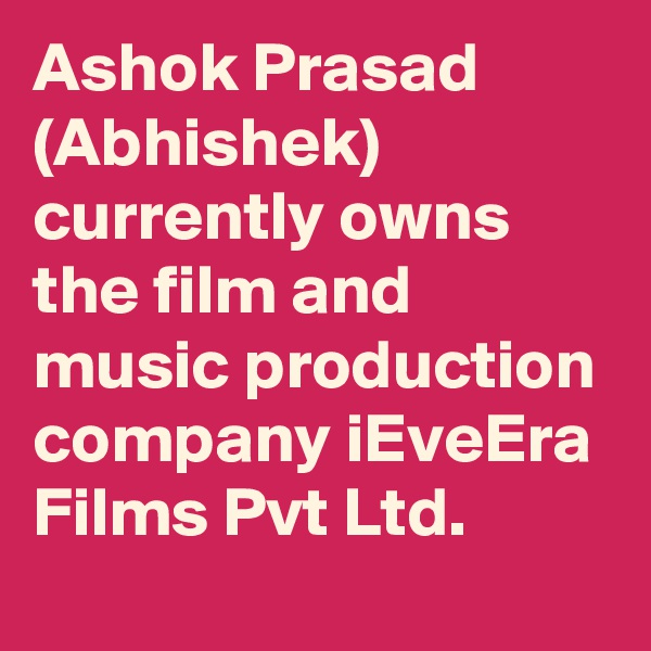 Ashok Prasad (Abhishek) currently owns the film and music production company iEveEra Films Pvt Ltd.