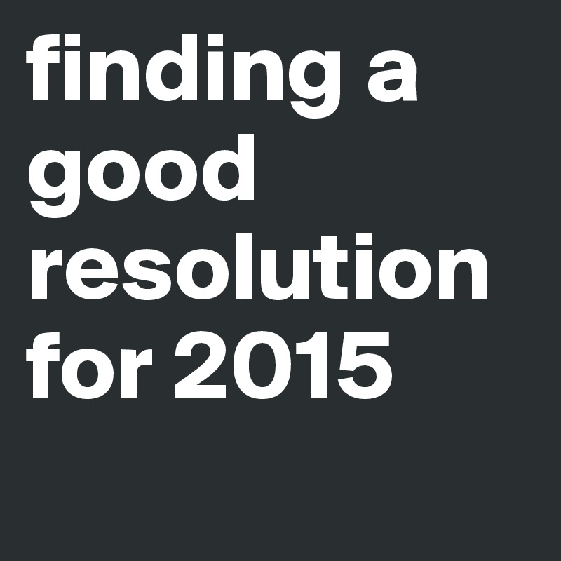 finding a good resolution for 2015
