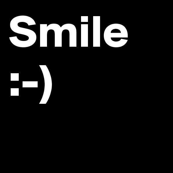 Smile
:-) 