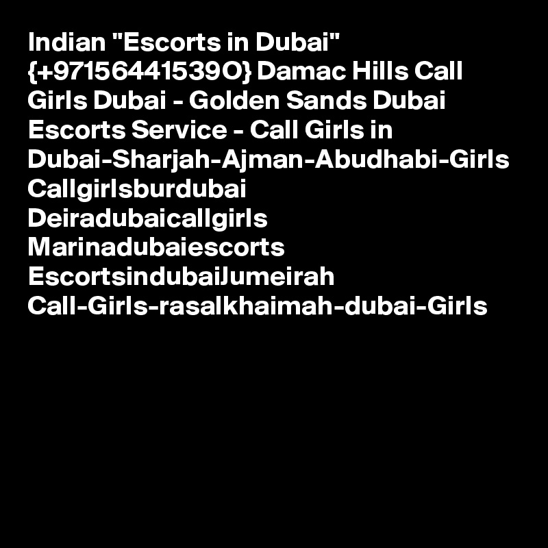 Indian "Escorts in Dubai" {+97156441539O} Damac Hills Call Girls Dubai - Golden Sands Dubai Escorts Service - Call Girls in Dubai-Sharjah-Ajman-Abudhabi-Girls Callgirlsburdubai
Deiradubaicallgirls
Marinadubaiescorts
EscortsindubaiJumeirah
Call-Girls-rasalkhaimah-dubai-Girls