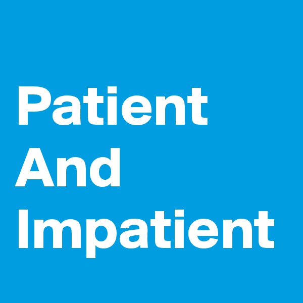 
Patient And Impatient 