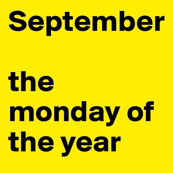 September

the monday of the year