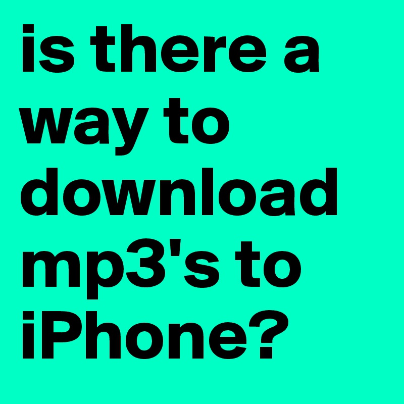 is there a way to download mp3's to iPhone?