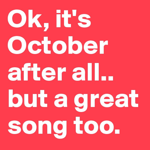 Ok, it's October after all.. 
but a great song too.