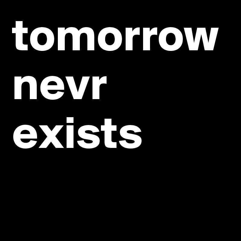 tomorrow nevr exists