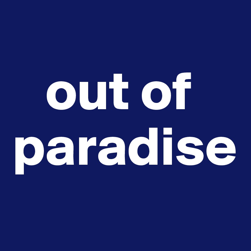 
   out of paradise
