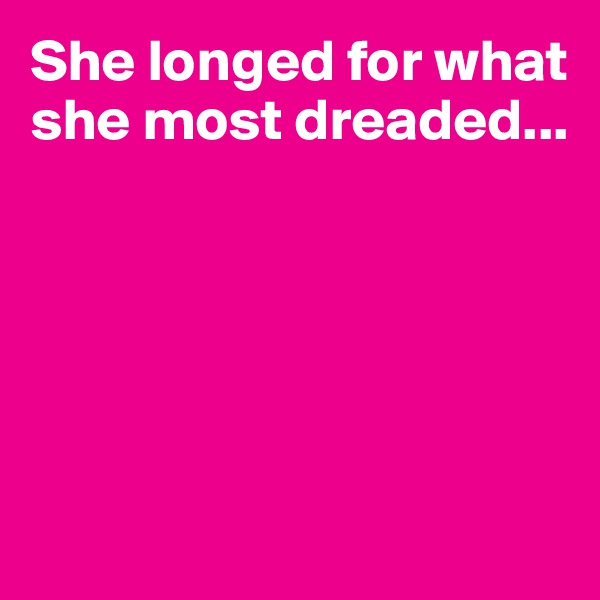 She longed for what she most dreaded...






