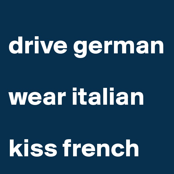 
drive german

wear italian

kiss french