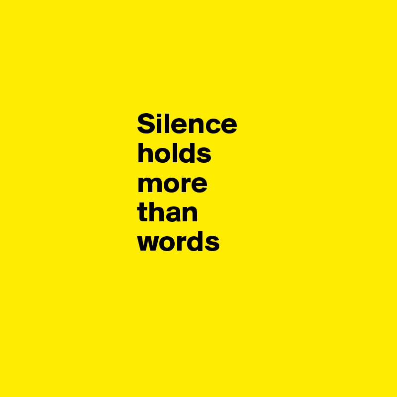                     


                    Silence 
                    holds 
                    more 
                    than 
                    words 



