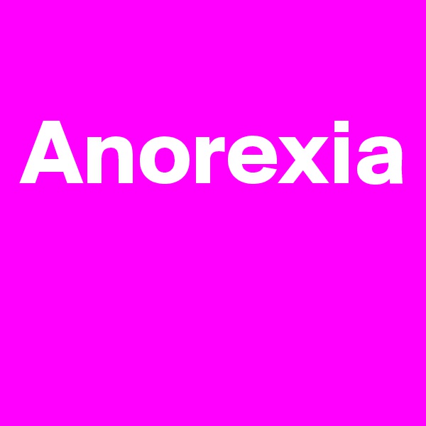 
Anorexia

