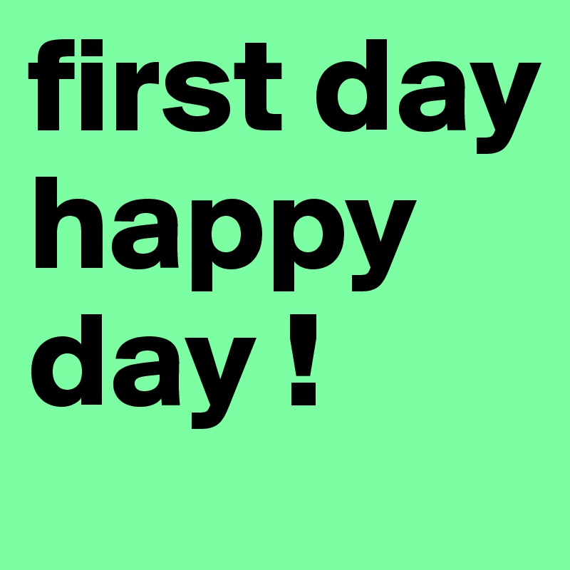 first day happy day !