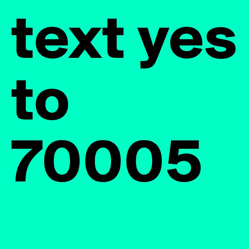 text yes
to
70005