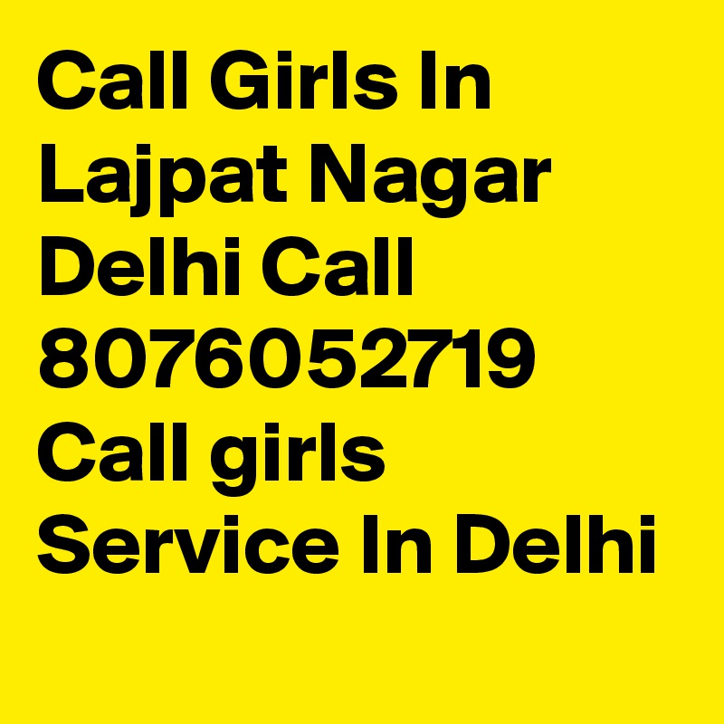 Call Girls In Lajpat Nagar Delhi Call 8076052719 Call girls Service In Delhi