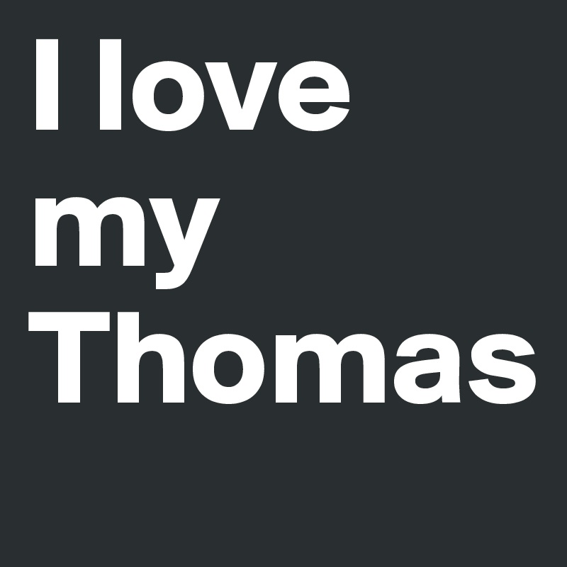 I love
my 
Thomas 
