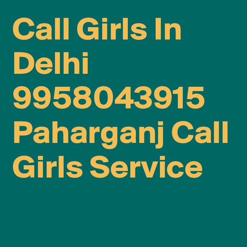 Call Girls In Delhi 9958043915 Paharganj Call Girls Service
