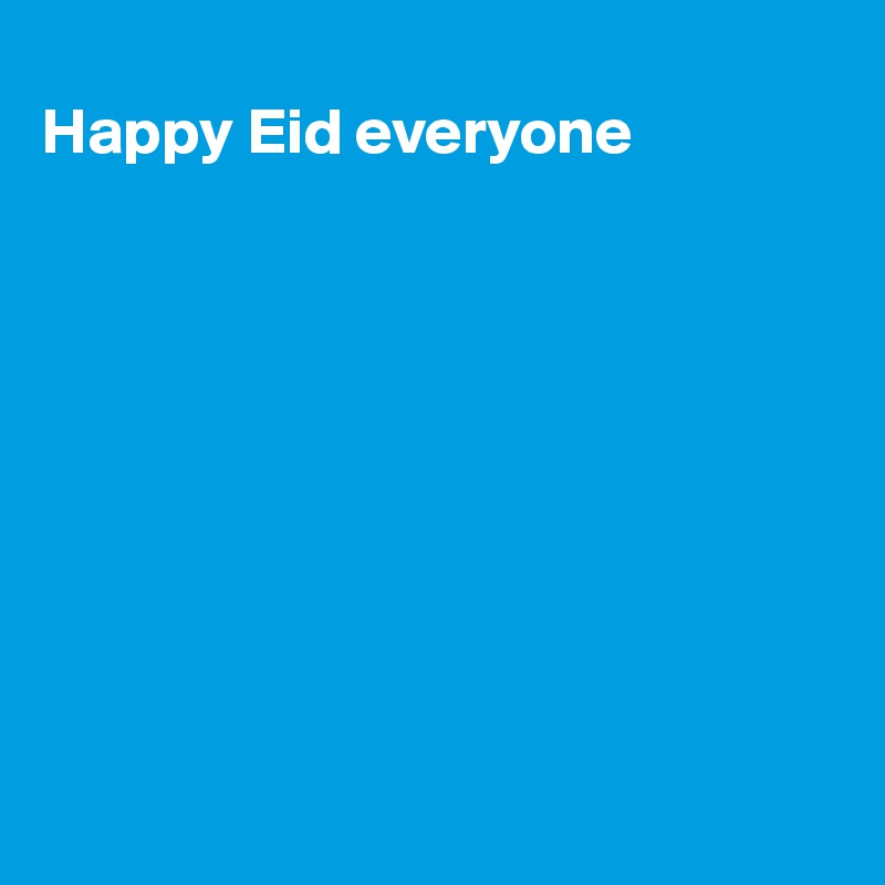 
Happy Eid everyone 










