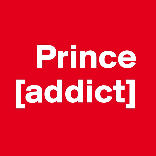 
    Prince
 [addict]

