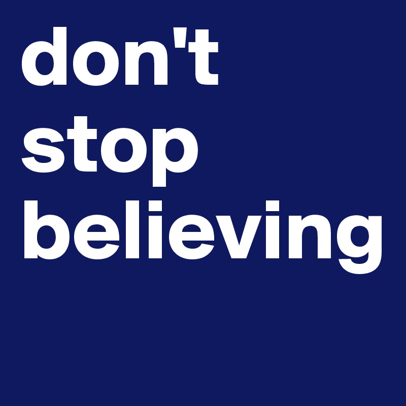 don't stop believing
