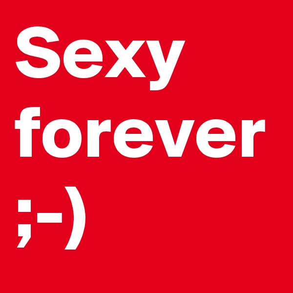 Sexy forever
;-)