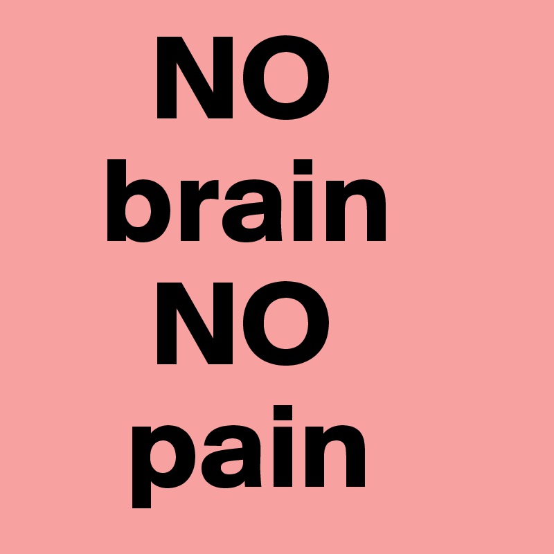      NO
   brain
     NO
    pain