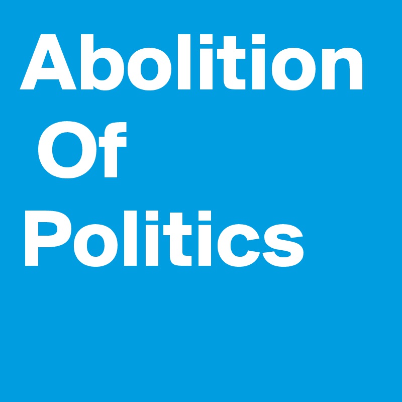 Abolition  Of Politics