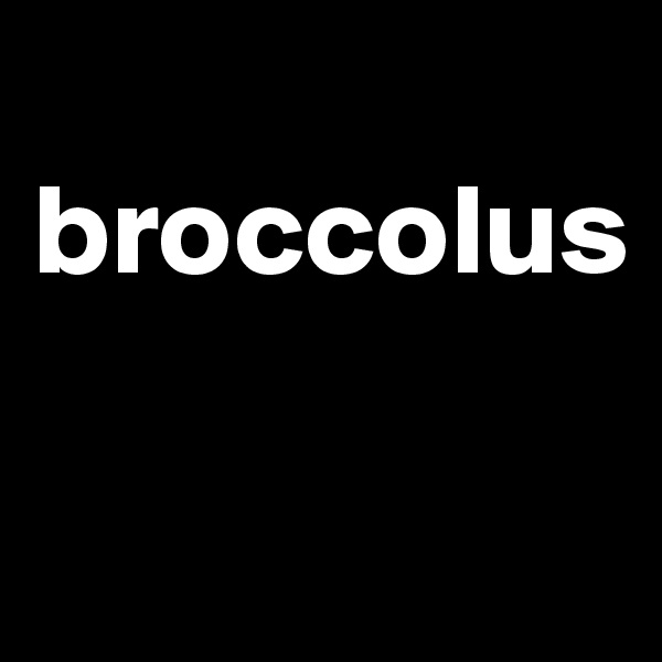 
broccolus

